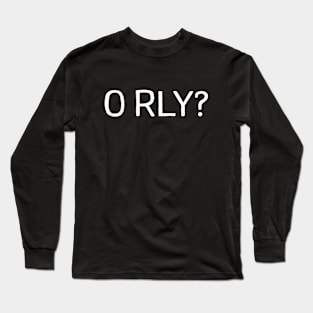 O Rly Text Funny Statement Humor Slogan Quotes Saying Meme Long Sleeve T-Shirt